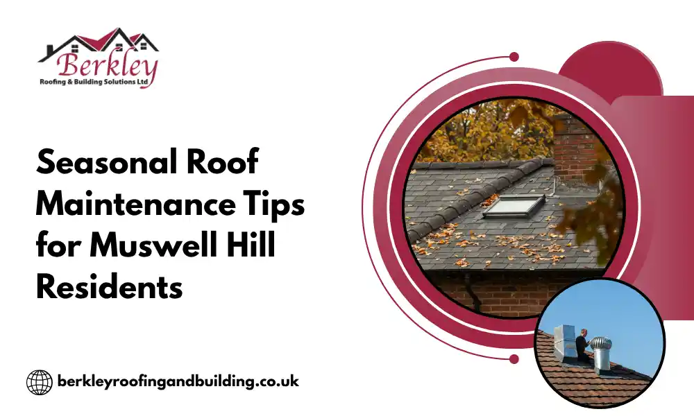 Seasonal Roof Maintenance Tips for Muswell Hill Residents